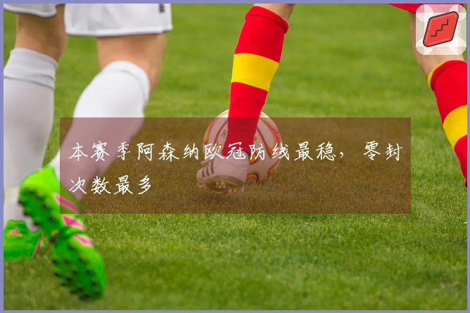 本赛季阿森纳欧冠防线最稳，零封次数最多